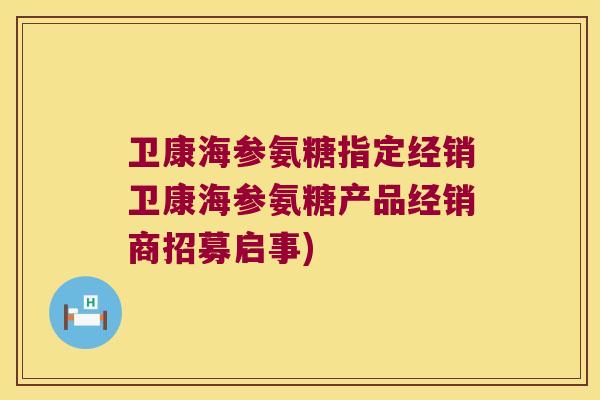 卫康海参氨糖指定经销卫康海参氨糖产品经销商招募启事)