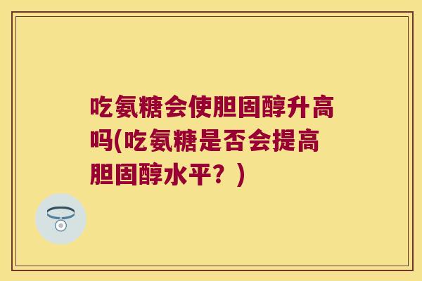 吃氨糖会使升高吗(吃氨糖是否会提高水平?) 吃氨糖会使升高吗(吃氨糖是否会提高水平?)