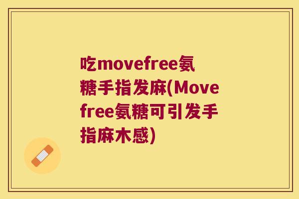 吃movefree氨糖手指发麻(Movefree氨糖可引发手指麻木感)