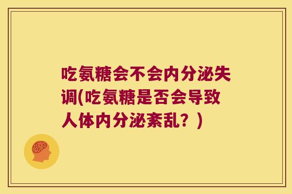 吃氨糖会不会(吃氨糖是否会导致人体内分泌紊乱？)