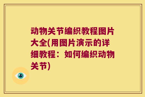 动物关节编织教程图片大全(用图片演示的详细教程:如何编织动物关节) 动物关节编织教程图片大全(用图片演示的详细教程:如何编织动物关节)