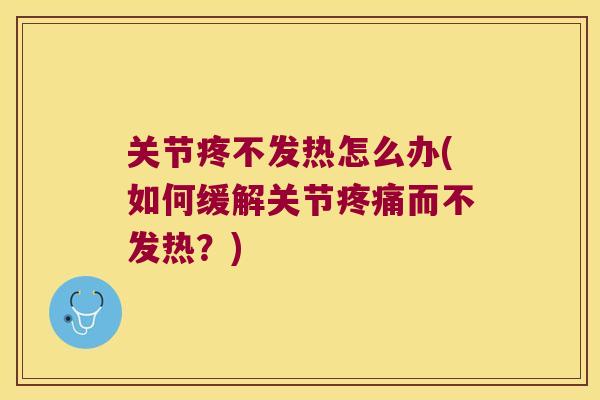 关节疼不发热怎么办(如何缓解关节而不发热？)