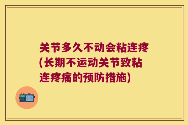 关节多久不动会粘连疼(长期不运动关节致粘连的措施)