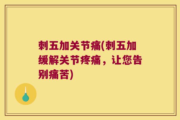 刺五加关节痛(刺五加缓解关节,让您告别痛苦) 刺五加关节痛(刺五加缓解关节,让您告别痛苦)