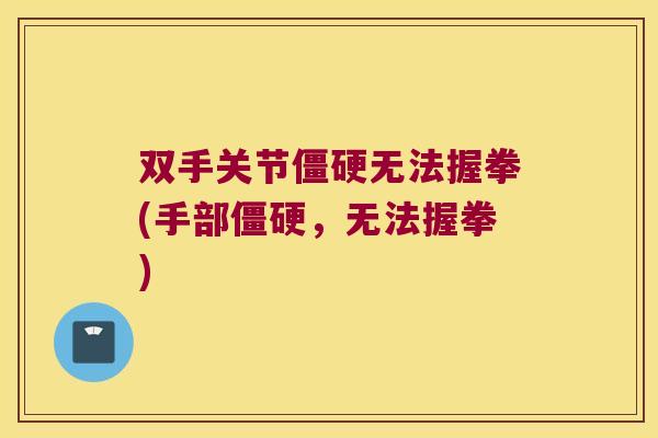 双手关节无法握拳(手部，无法握拳)