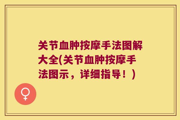 关节肿按摩手法图解大全(关节肿按摩手法图示,详细指导!) 关节肿按摩手法图解大全(关节肿按摩手法图示,详细指导!)