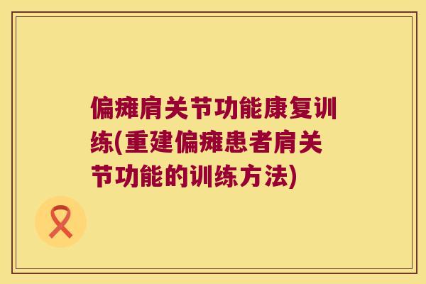 偏瘫肩关节功能康复训练(重建偏瘫患者肩关节功能的训练方法)