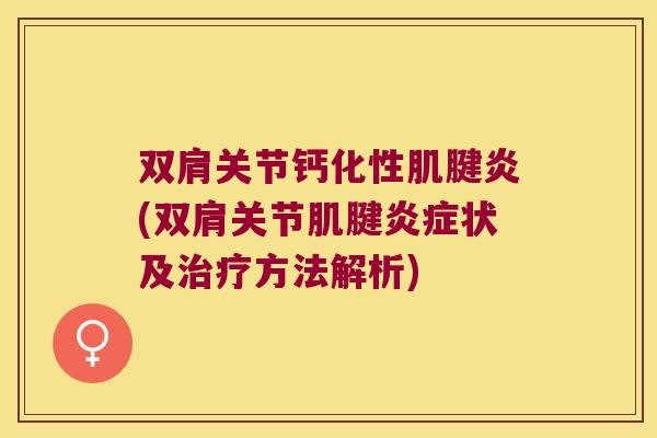 双肩关节钙化性(双肩关节肌腱状及方法解析) 双肩关节钙化性(双肩关节肌腱状及方法解析)
