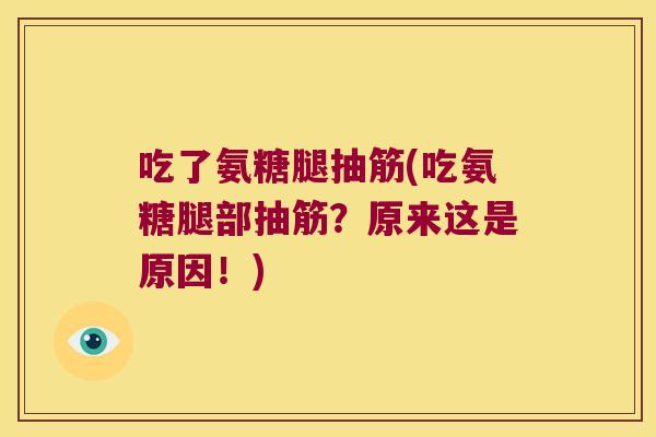 吃了氨糖腿抽筋(吃氨糖腿部抽筋?原来这是原因!) 吃了氨糖腿抽筋(吃氨糖腿部抽筋?原来这是原因!)