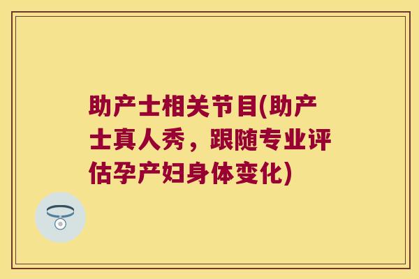 助产士相关节目(助产士真人秀,跟随专业评估孕产妇身体变化) 助产士相关节目(助产士真人秀,跟随专业评估孕产妇身体变化)