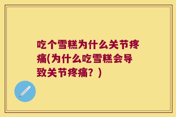 吃个雪糕为什么关节(为什么吃雪糕会导致关节?) 吃个雪糕为什么关节(为什么吃雪糕会导致关节?)