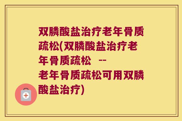 双膦酸盐老年(双膦酸盐老年  -- 老年可用双膦酸盐)