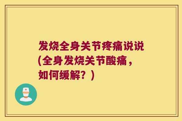 发烧全身关节说说(全身发烧关节酸痛,如何缓解?) 发烧全身关节说说(全身发烧关节酸痛,如何缓解?)