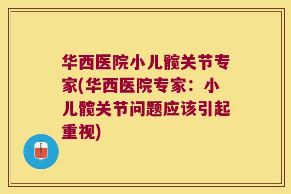 华西医院小儿髋关节专家(华西医院专家：小儿髋关节问题应该引起重视)