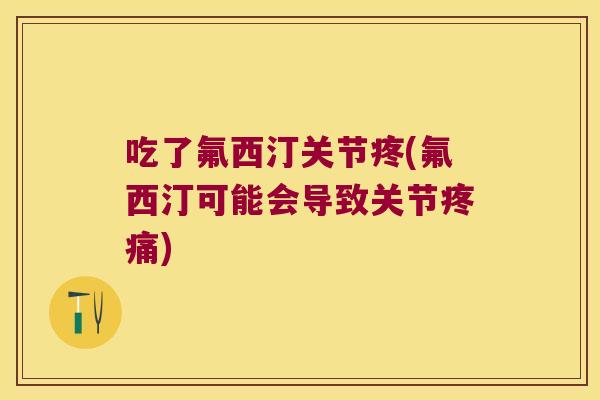 吃了氟西汀关节疼(氟西汀可能会导致关节)