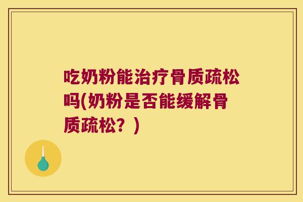 吃奶粉能吗(奶粉是否能缓解？)