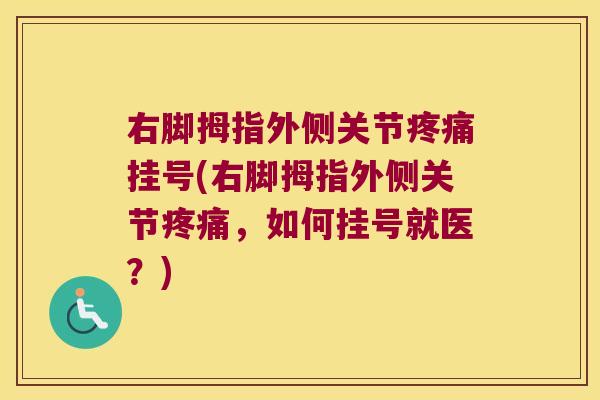 右脚拇指外侧关节挂号(右脚拇指外侧关节,如何挂号就医?) 右脚拇指外侧关节挂号(右脚拇指外侧关节,如何挂号就医?)