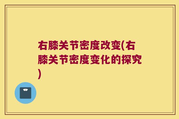 右膝关节密度改变(右膝关节密度变化的探究)
