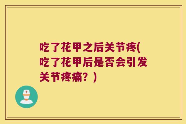 吃了花甲之后关节疼(吃了花甲后是否会引发关节？)