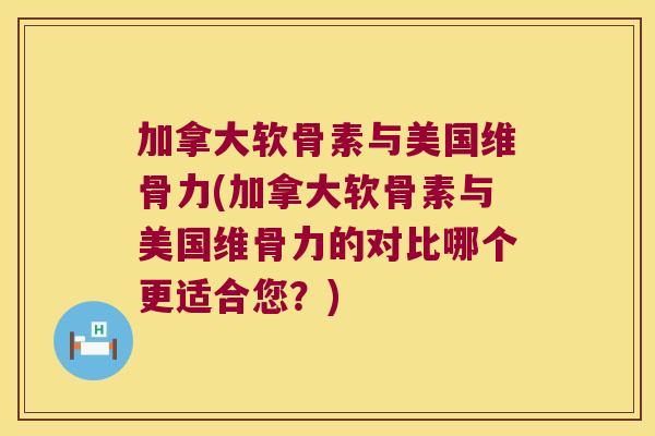 加拿大软骨素与美国维骨力(加拿大软骨素与美国维骨力的对比哪个更适合您?) 加拿大软骨素与美国维骨力(加拿大软骨素与美国维骨力的对比哪个更适合您?)