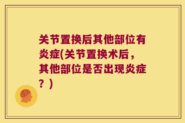 关节置换后其他部位有(关节置换术后，其他部位是否出现？)