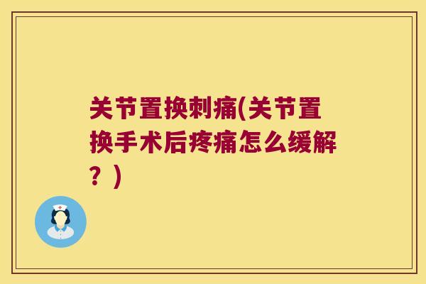 关节置换刺痛(关节置换手术后怎么缓解？)
