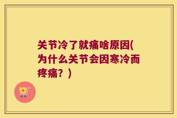 关节冷了就痛啥原因(为什么关节会因寒冷而?) 关节冷了就痛啥原因(为什么关节会因寒冷而?)