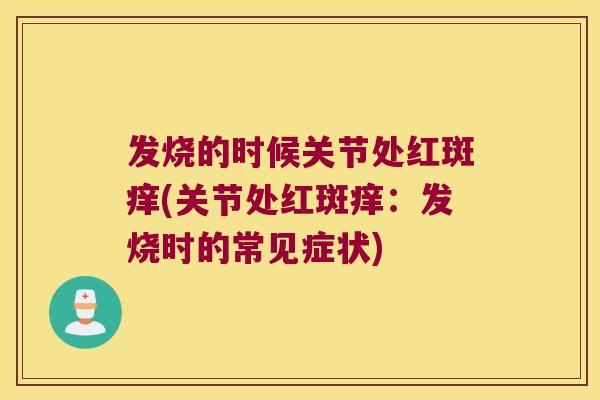 发烧的时候关节处红斑痒(关节处红斑痒：发烧时的常见症状)