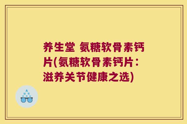 养生堂 氨糖软骨素钙片(氨糖软骨素钙片：滋养关节健康之选)