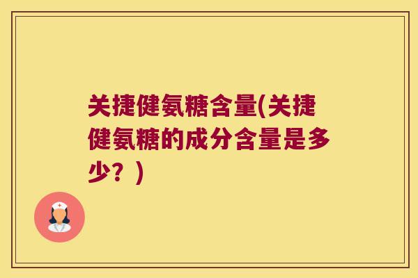 关捷健氨糖含量(关捷健氨糖的成分含量是多少？)