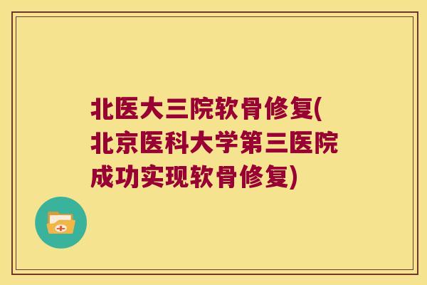 北医大三院软骨修复(北京医科大学第三医院成功实现软骨修复)