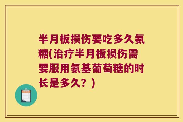 损伤要吃多久氨糖(损伤需要服用氨基葡萄糖的时长是多久？)