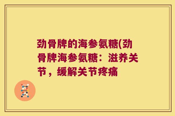 劲骨牌的海参氨糖(劲骨牌海参氨糖：滋养关节，缓解关节