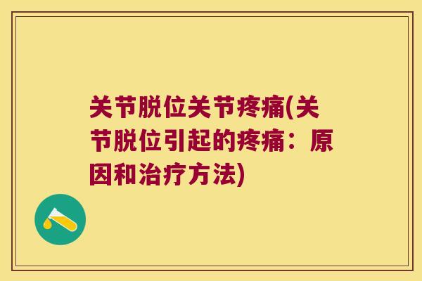 关节脱位关节(关节脱位引起的：原因和方法)
