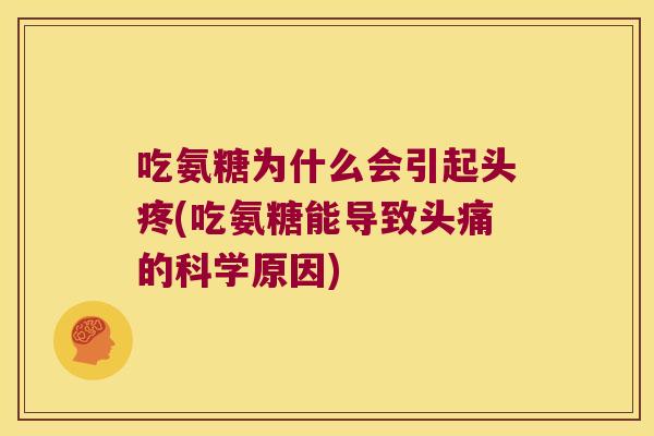 吃氨糖为什么会引起头疼(吃氨糖能导致头痛的科学原因) 吃氨糖为什么会引起头疼(吃氨糖能导致头痛的科学原因)