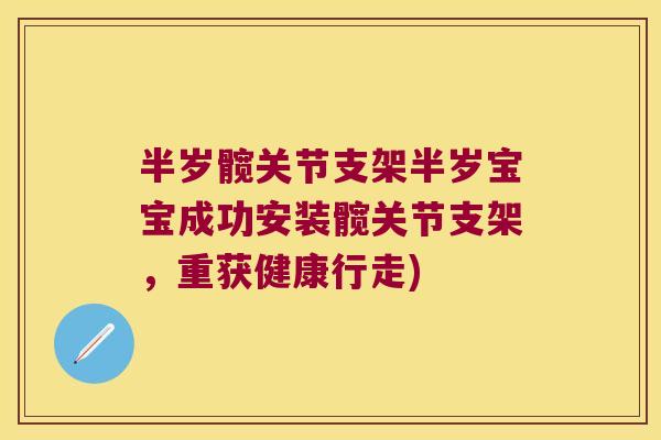 半岁髋关节支架半岁宝宝成功安装髋关节支架，重获健康行走)