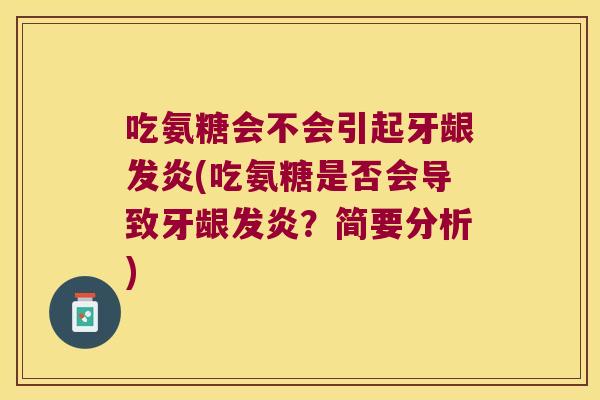 吃氨糖会不会引起牙龈发炎(吃氨糖是否会导致牙龈发炎？简要分析)
