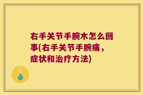 右手关节手腕木怎么回事(右手关节手腕痛，症状和方法)