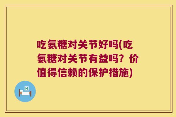 吃氨糖对关节好吗(吃氨糖对关节有益吗？价值得信赖的保护措施)