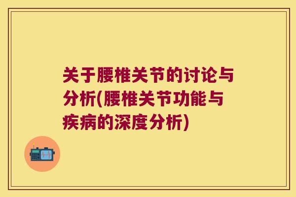 关于腰椎关节的讨论与分析(腰椎关节功能与的深度分析)