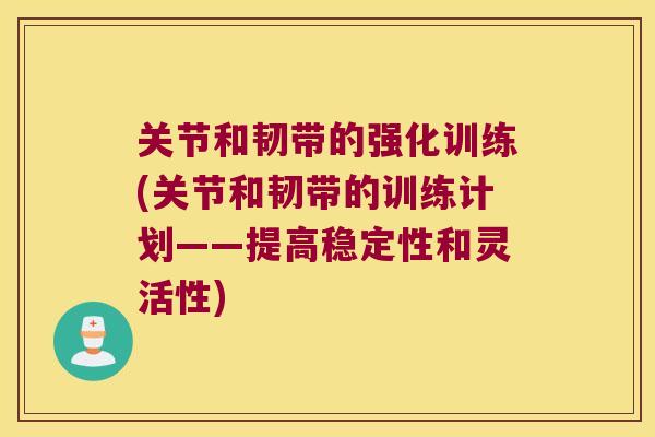 关节和韧带的强化训练(关节和韧带的训练计划——提高稳定性和灵活性)