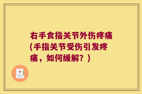 右手食指关节外伤(手指关节受伤引发,如何缓解?) 右手食指关节外伤(手指关节受伤引发,如何缓解?)