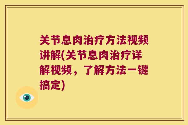 关节息肉方法视频讲解(关节息肉详解视频，了解方法一键搞定)