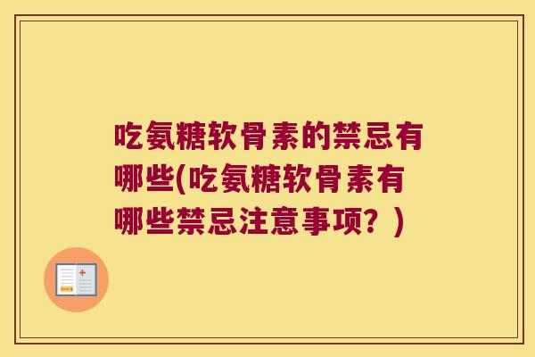 吃氨糖软骨素的禁忌有哪些(吃氨糖软骨素有哪些禁忌注意事项？)