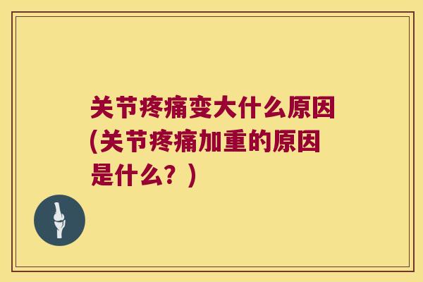 关节变大什么原因(关节加重的原因是什么?) 关节变大什么原因(关节加重的原因是什么?)