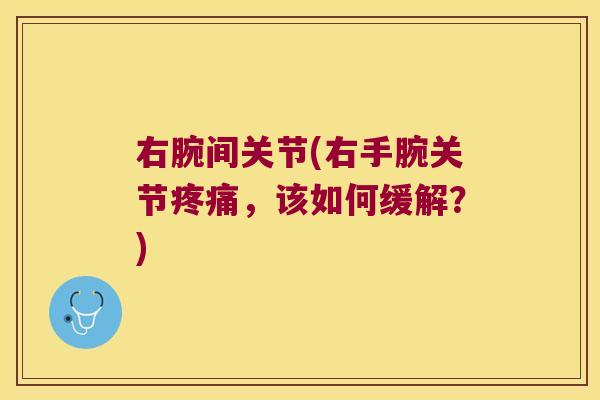 右腕间关节(右手腕关节,该如何缓解?) 右腕间关节(右手腕关节,该如何缓解?)