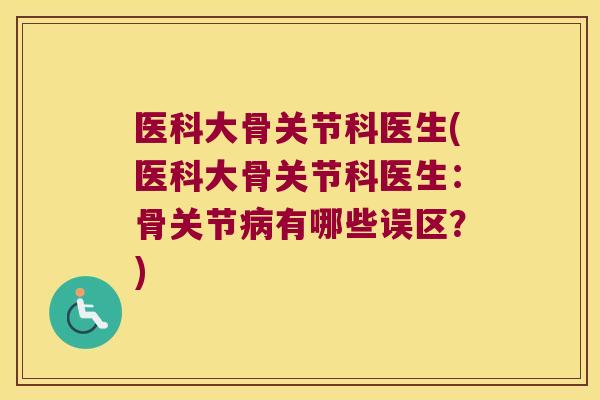 医科大骨关节科医生(医科大骨关节科医生:骨关节有哪些误区?) 医科大骨关节科医生(医科大骨关节科医生:骨关节有哪些误区?)