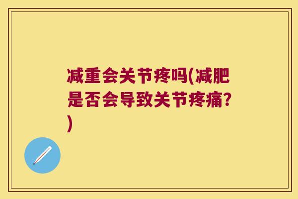 减重会关节疼吗(是否会导致关节？)