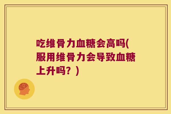 吃维骨力会高吗(服用维骨力会导致上升吗？)