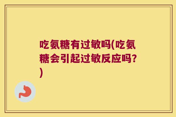吃氨糖有吗(吃氨糖会引起反应吗?) 吃氨糖有吗(吃氨糖会引起反应吗?)